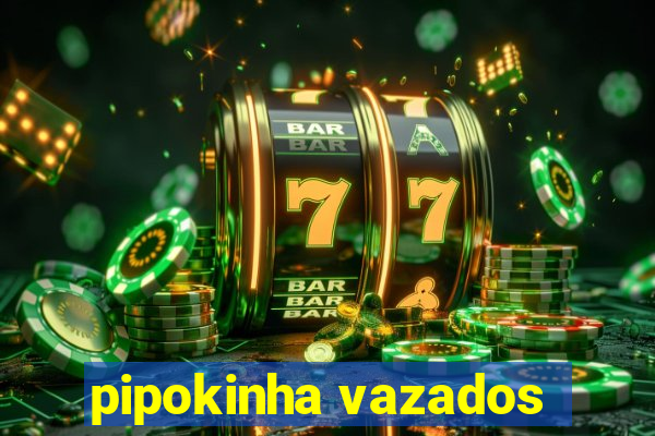 pipokinha vazados